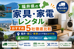 【福井県】家具・家電レンタル5社徹底比較｜福井・鯖江・敦賀エリア別のおすすめ